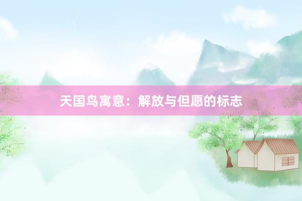 天国鸟寓意：解放与但愿的标志