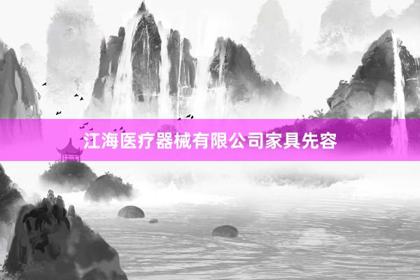 江海医疗器械有限公司家具先容