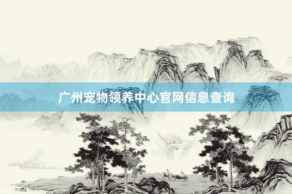 广州宠物领养中心官网信息查询